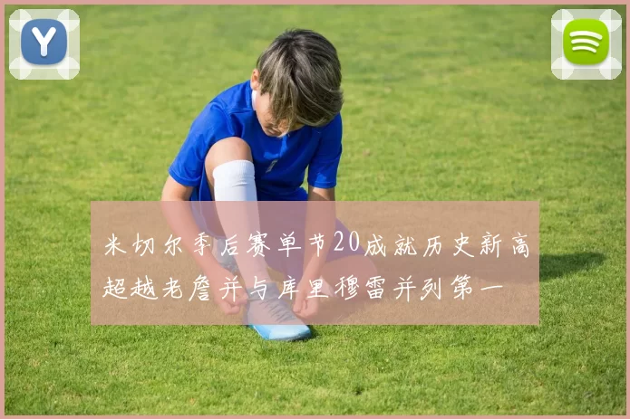 米切尔季后赛单节20成就历史新高超越老詹并与库里穆雷并列第一